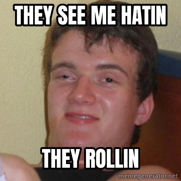 Really Stoned Guy meme: they see me hatin / they rollin