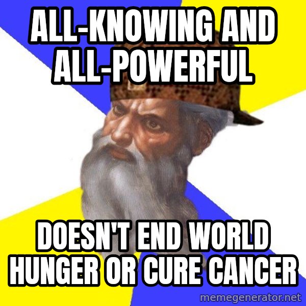 Scumbag God meme: all-knowing and all-powerful / doesn't end world hunger or cure cancer