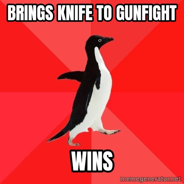 Socially Awesome Penguin meme: brings knife to gunfight / wins