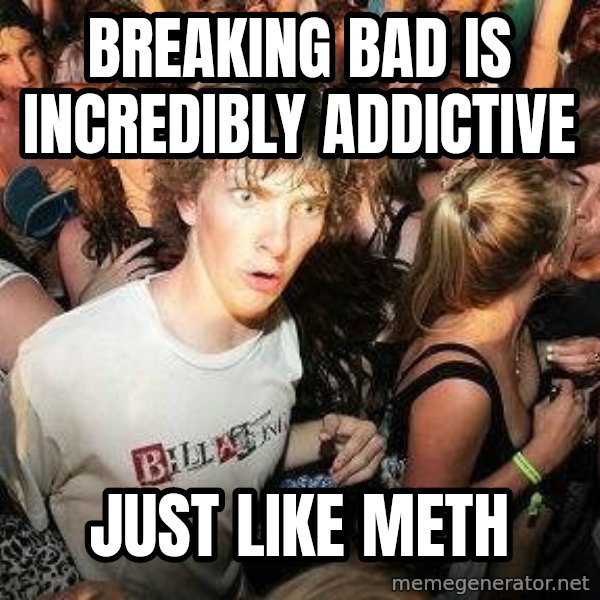 -Sudden Clarity Clarence meme: Breaking bad is incredibly addictive / Just like Meth
