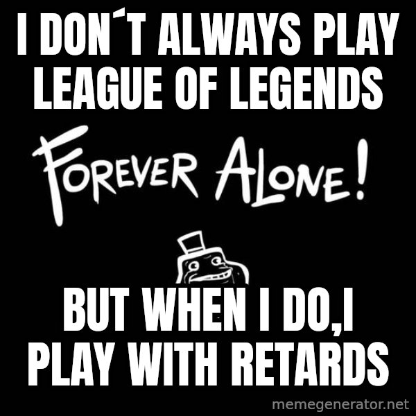 The Most Interesting Man In The World meme: I don´t always play league of legends / but when i do,i play with retards
