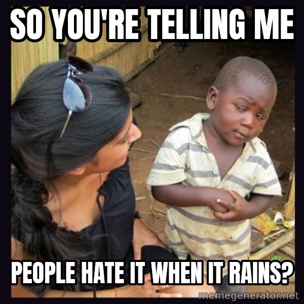 Skeptical 3rd World Kid meme: SO YOU'RE TELLING ME / PEOPLE HATE IT WHEN IT RAINS?