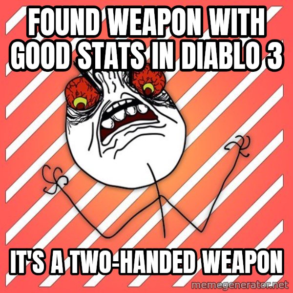 iHate meme: Found Weapon with good stats in Diablo 3 / it's a two-handed weapon