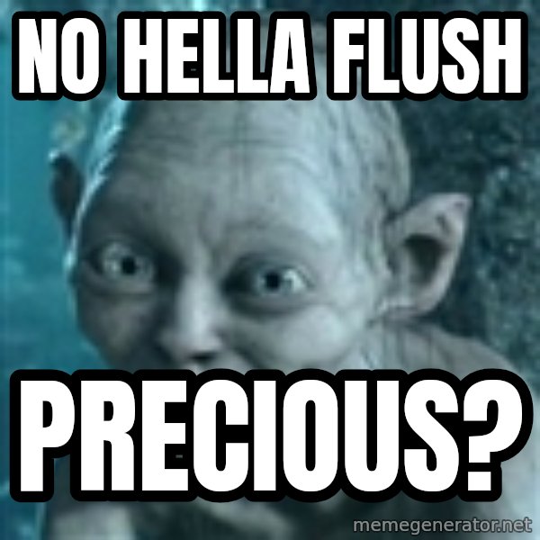 SmeagolS Precious meme: No Hella flush / precious?