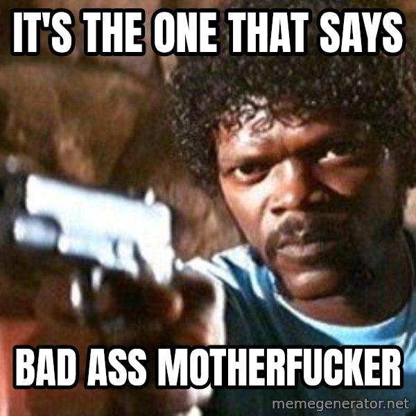 Pulp Fiction meme: IT'S THE ONE THAT SAYS / BAD ASS MOTHERFUCKER