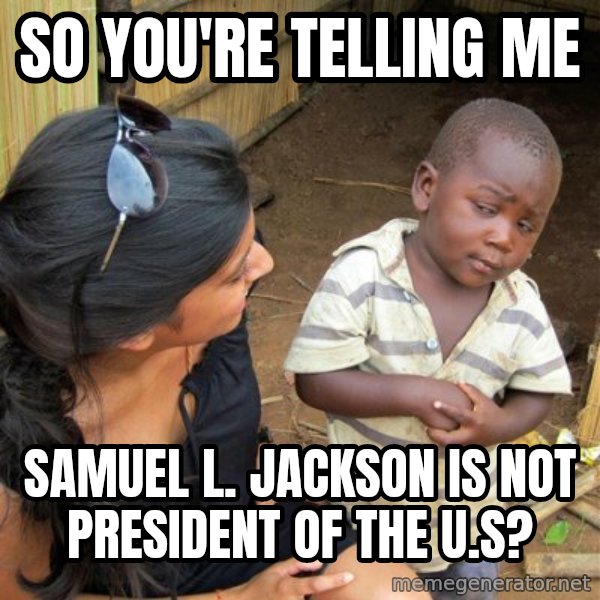 skeptical black kid meme: SO YOU'RE TELLING ME / sAMUEL L. JACKSON IS NOT PRESIDENT OF THE U.S?