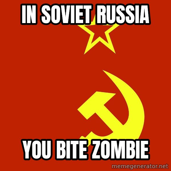 In Soviet Russia meme: In soviet russia / yOU BITE ZOMBIE