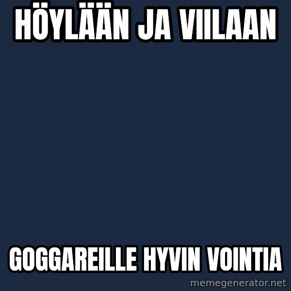Katainen Perkele meme: höylään   ja   viilaan / goggareille     hyvin     vointia