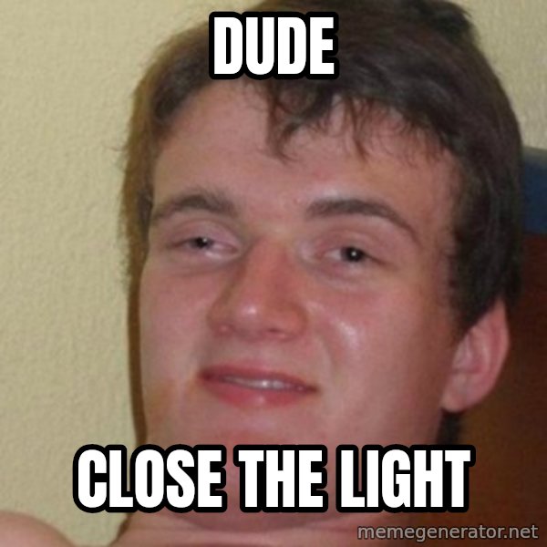 Really Stoned Guy meme: dude / close the light