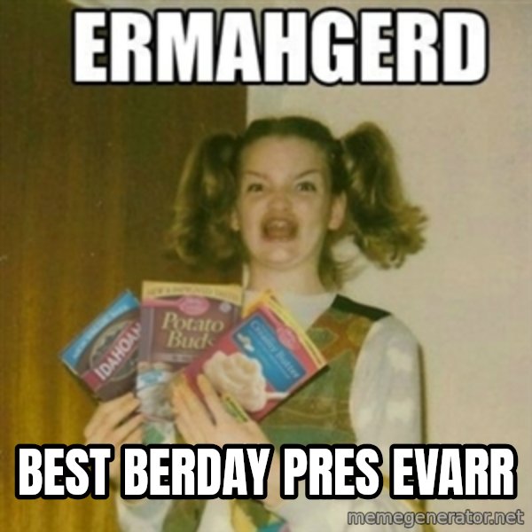 Ermahgerd meme: BEST BERDAY PRES EVARR