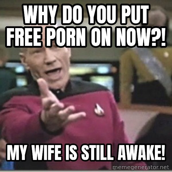 star trek wtf meme: WHY DO YOU PUT FREE PORN ON NOW?! / MY WIFE IS STILL AWAKE!