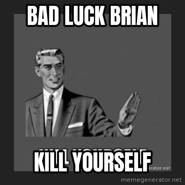 kill yourself guy meme: bad luck brian / kill yourself