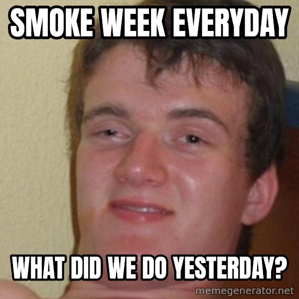 really high guy meme: SMOKE WEEK EVERYDAY / WHAT DID WE DO YESTERDAY?