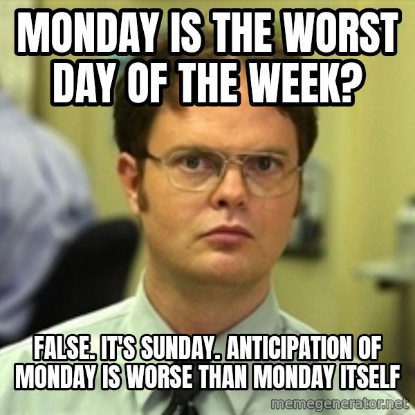 Dwight Schrute meme: Monday is the Worst Day of the Week? / False. It's Sunday. Anticipation of Monday is Worse than Monday itself