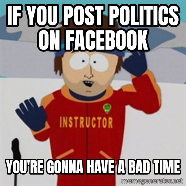 SouthPark Bad Time meme meme: If you post politics on facebook / you're gonna have a bad time