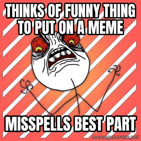 iHate meme: THINKS OF FUNNY THING TO PUT ON A MEME / MISSPELLS best part