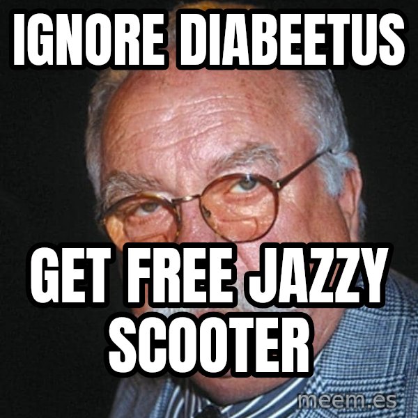 Wilford Brimley meme: ignore diabeetus / get free jazzy scooter