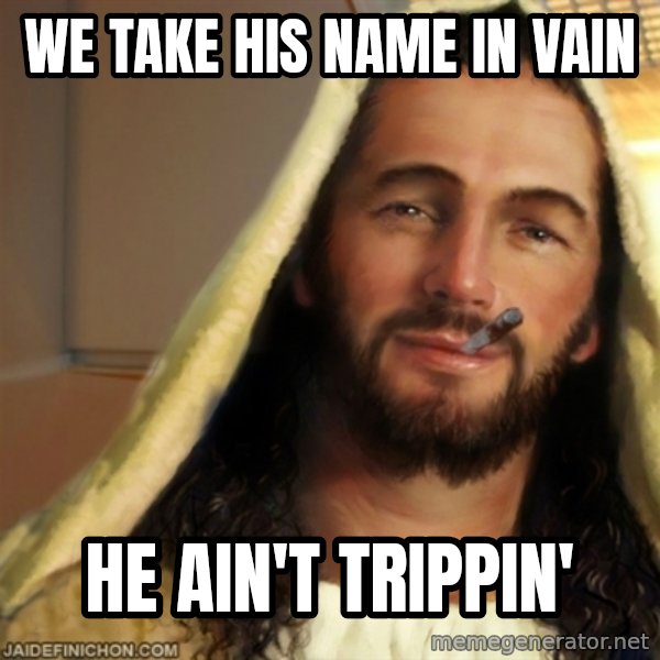 Good Guy Jesus meme: We take his name in vain / He ain't trippin'