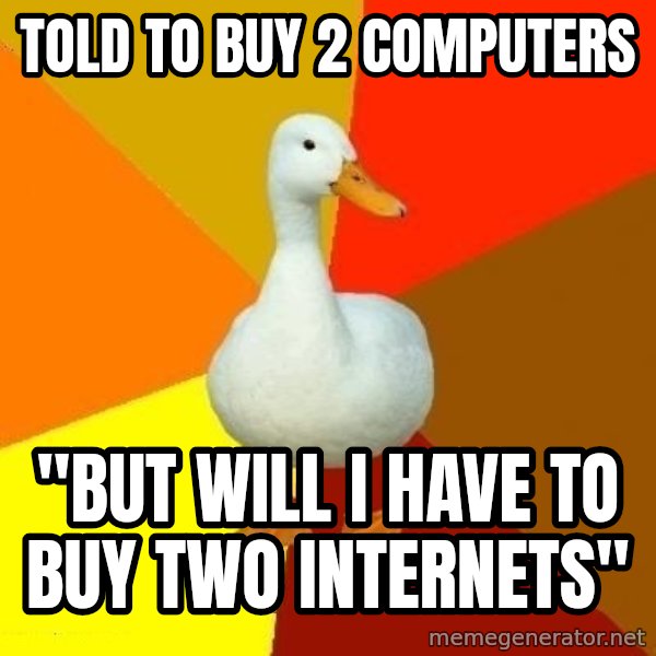 Technologically Impaired Duck meme: Told to buy 2 computers / "but will i have to buy two internets"