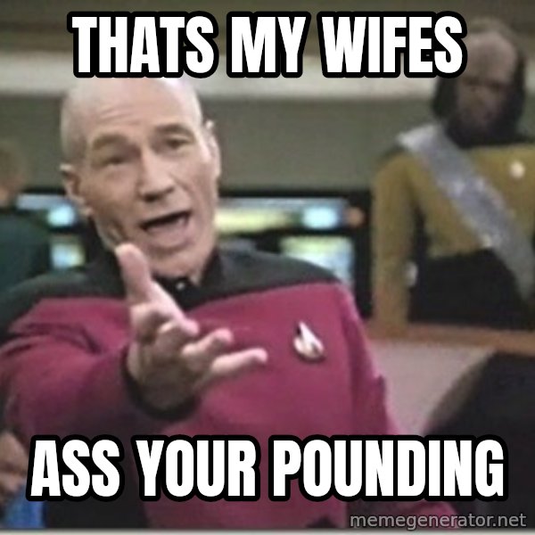 star trek wtf meme: thats my wifes / ass your pounding