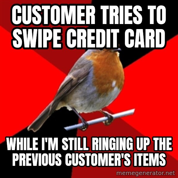 Retail Robin meme: Customer Tries to Swipe Credit Card / While I'm Still Ringing up the Previous CUSTOMER'S Items