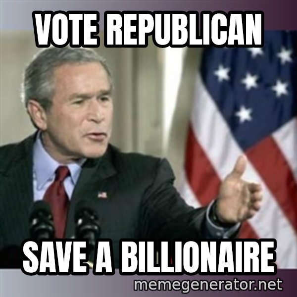 George W Bush meme: Vote Republican / Save a billionaire
