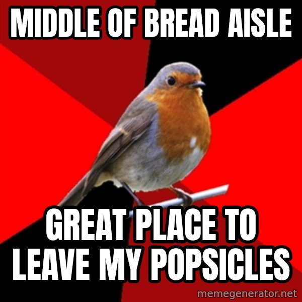 Retail Robin meme: middle of bread aisle / great place to leave my popsicles