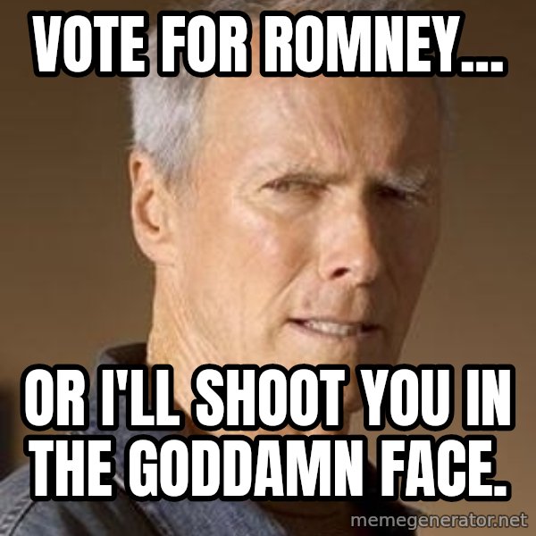 Clint Eastwood meme: Vote for Romney... / Or I'll shoot you in the goddamn face.