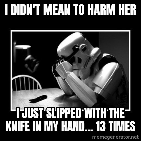 Sad Trooper meme: I Didn't mean to harm her / i just slipped with the knife in my hand... 13 times