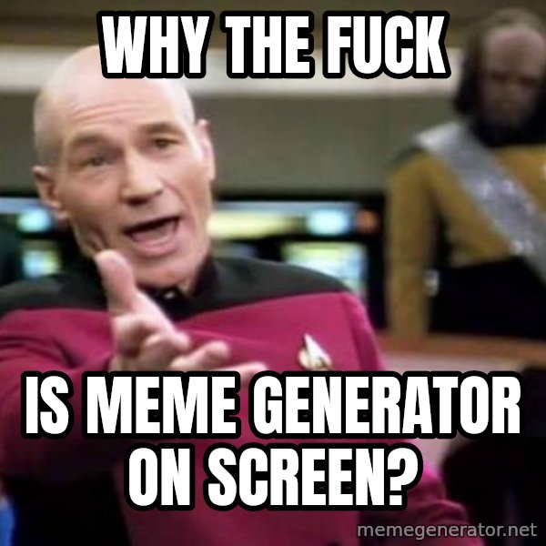 Picard Wtf meme: why the fuck / is meme generator on screen?