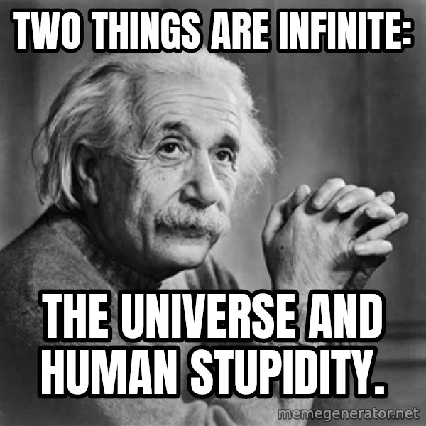 Albert Einstein meme: Two things are infinite: / The universe and human stupidity.