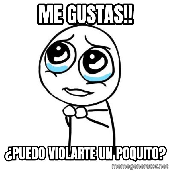 pleaseguy  meme: me gustas!! / ¿puedo violarte un poquito?