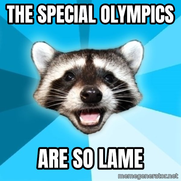 Lame Pun Coon meme: the special olympics / are so lame