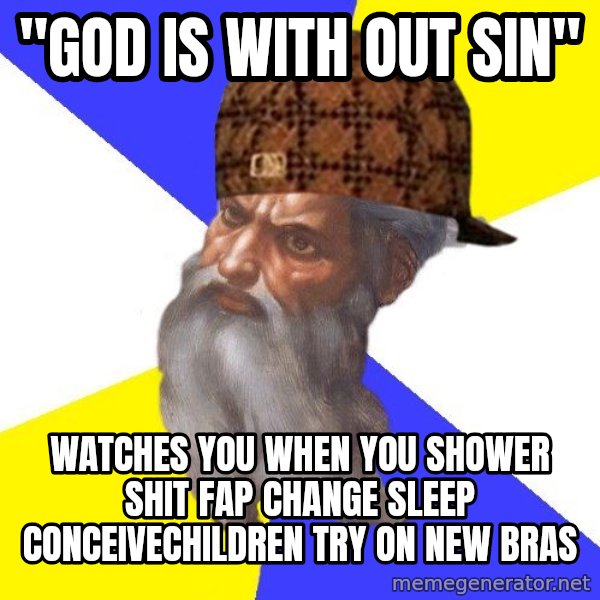 Scumbag God meme: "god is with out sin" / watches you when you shower shit fap change sleep conceivechildren try on new bras