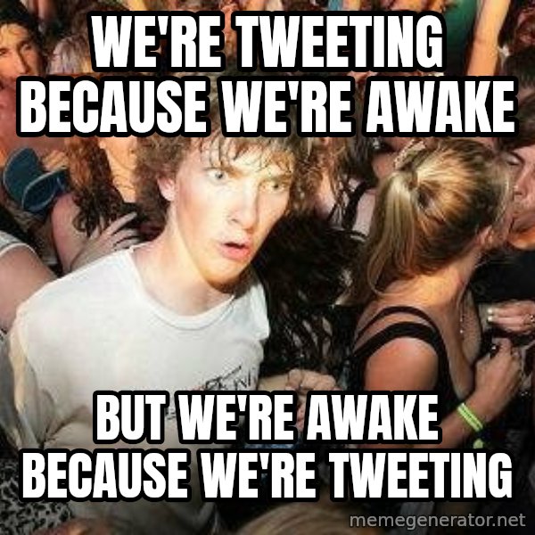 -Sudden Clarity Clarence meme: We're tweeting beCause we're awake / But we're awake beCause we're tweeting