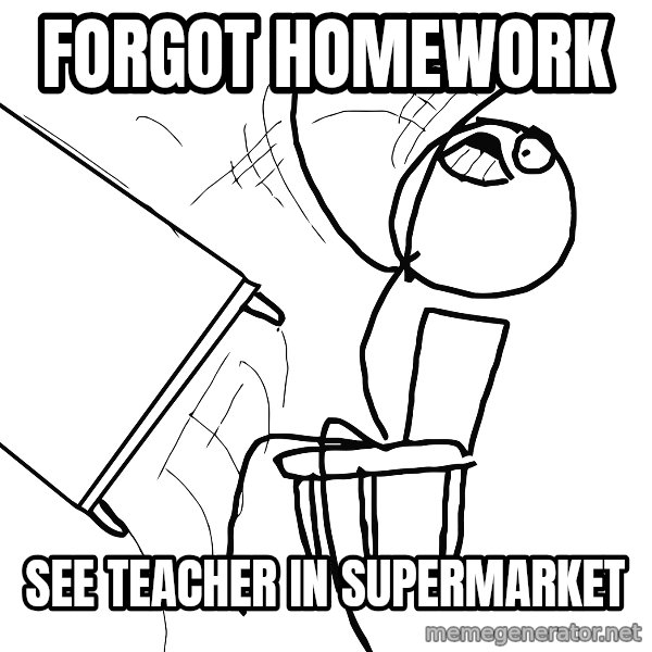 Desk Flip Rage Guy meme: FORGOT HOMEWORK / SEE TEACHER IN SUPERMARKET