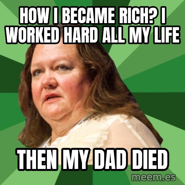 Dumb Whore Gina Rinehart meme: How I Became Rich? I worked hard all my life / Then my dad died