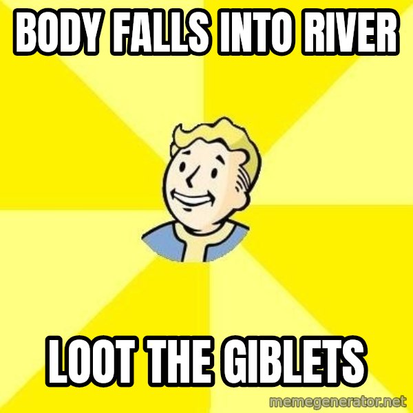 Fallout 3 meme: Body falls into River / loot the giblets