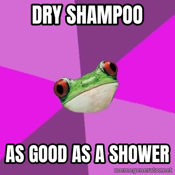 Foul Bachelorette Frog meme: dry shampoo / as good as a shower