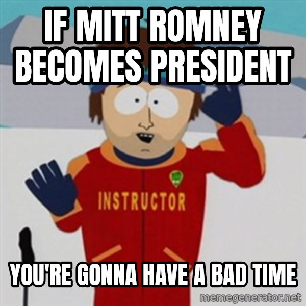 SouthPark Bad Time meme meme: If mitt Romney becomes president / You're gonna have a bad time