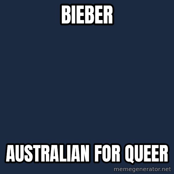 Justin Bieber meme: BIEBER / AUSTRALIAN FOR QUEER
