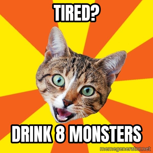 Bad Advice Cat meme: tired? / drink 8 monsters