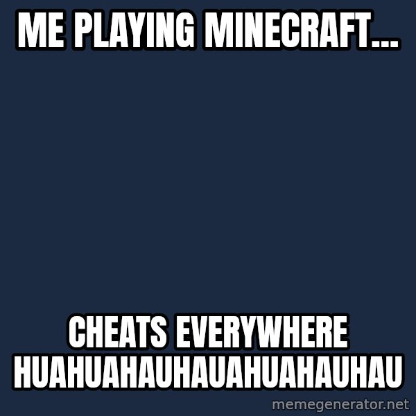 Spongebob meme: me playing minecraft... / cheats everywhere    huahuahauhauahuahauhau