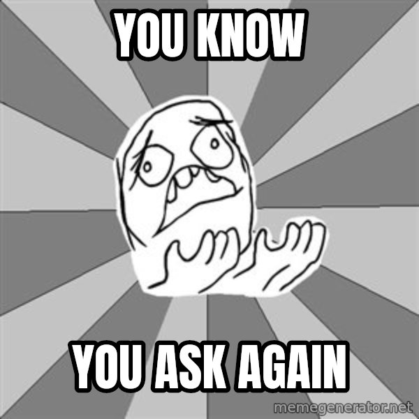 Whyyy??? meme: You know / you ask again