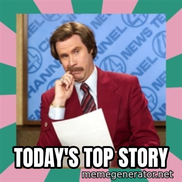 anchorman meme: TODAY'S TOP STORY