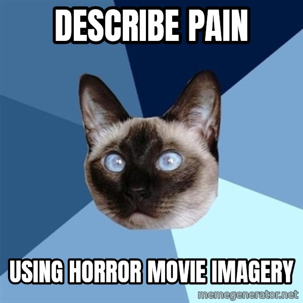 Chronic Illness Cat meme: Describe pain / Using Horror Movie Imagery
