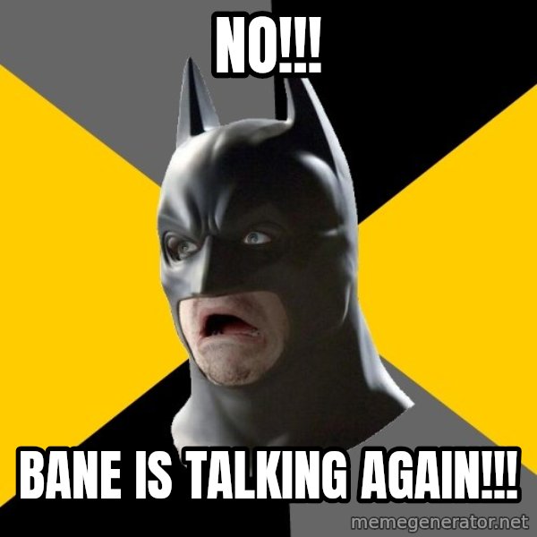 Bad Factman meme: NO!!! / BANE IS TALKING AGAIN!!!