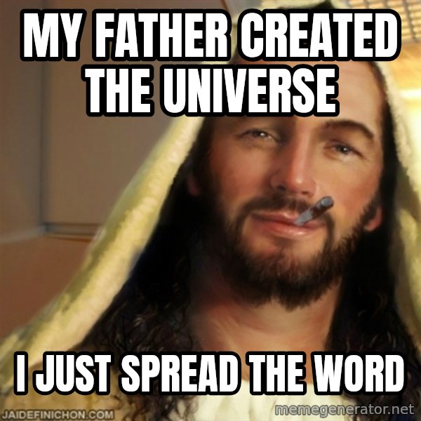 Good Guy Jesus meme: MY FATHER CREATED THE UNIVERSE / I JUST SPREAD THE WORD