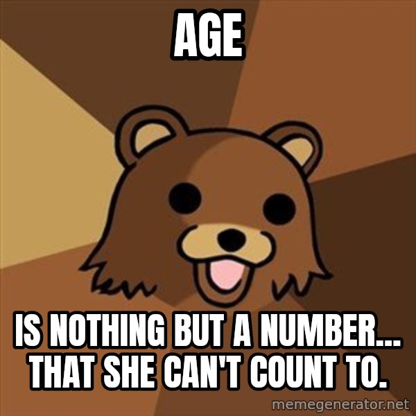 Pedobear meme: age / is nothing but a number... that she can't count to.