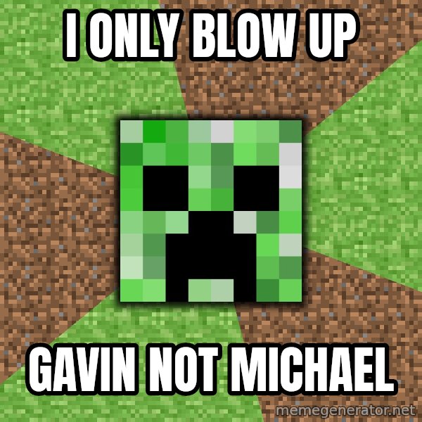 Minecraft Creeper meme: I ONLY BLOW UP / GAVIN NOT MICHAEL